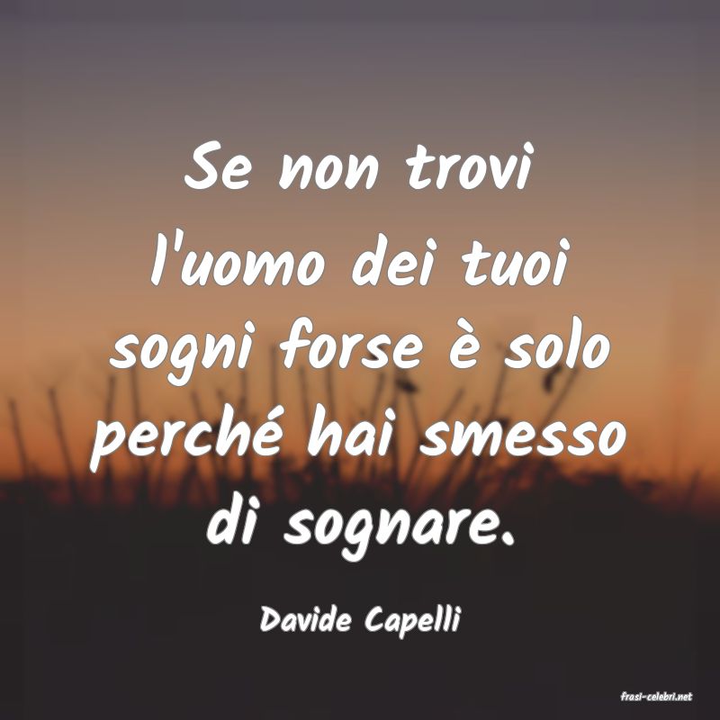 frasi di  Davide Capelli
