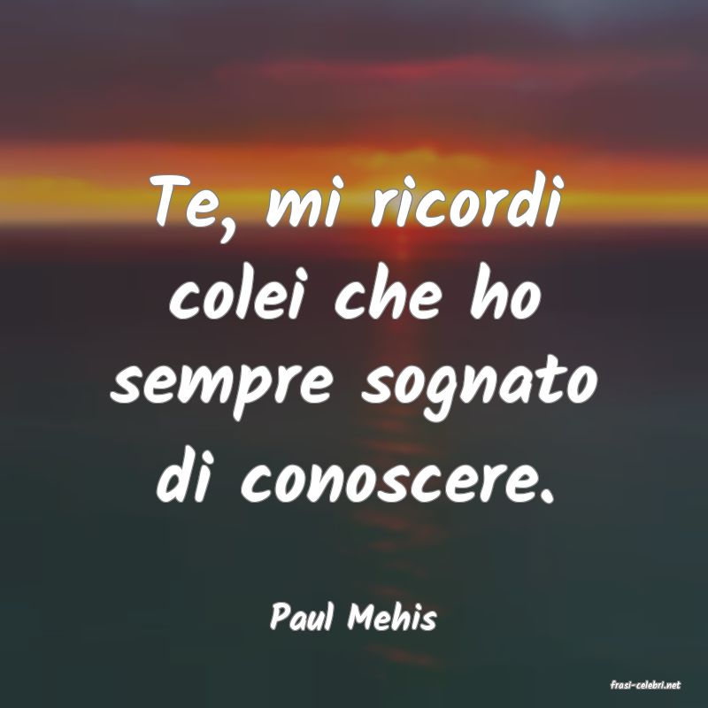 frasi di  Paul Mehis
