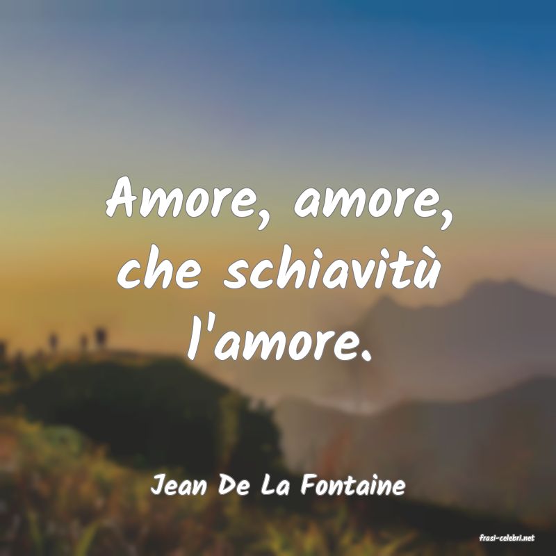 frasi di  Jean De La Fontaine
