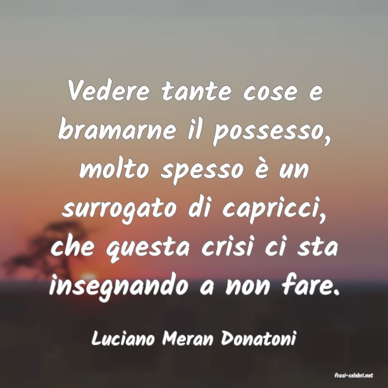 frasi di  Luciano Meran Donatoni
