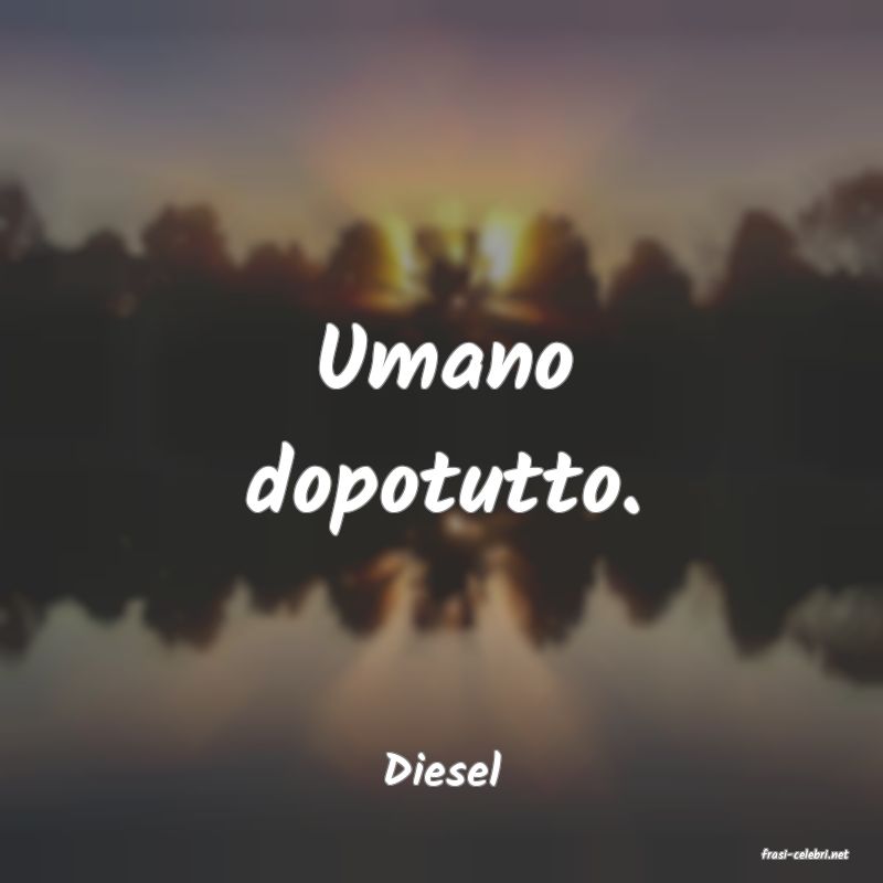 frasi di  Diesel

