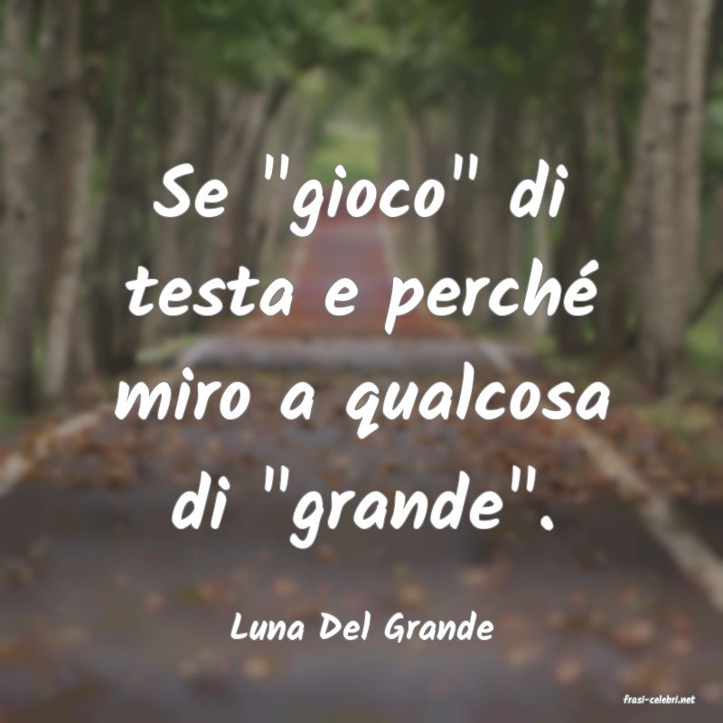 frasi di  Luna Del Grande
