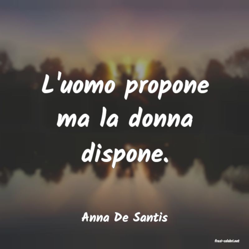 frasi di  Anna De Santis
