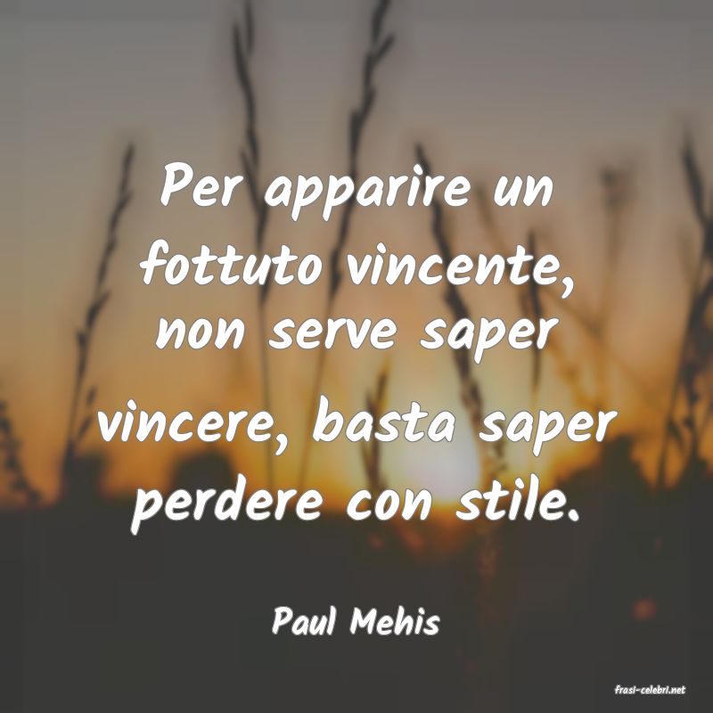 frasi di  Paul Mehis

