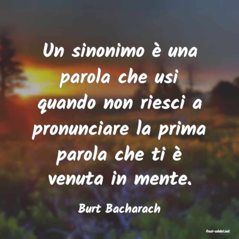 frasi di  Burt Bacharach
