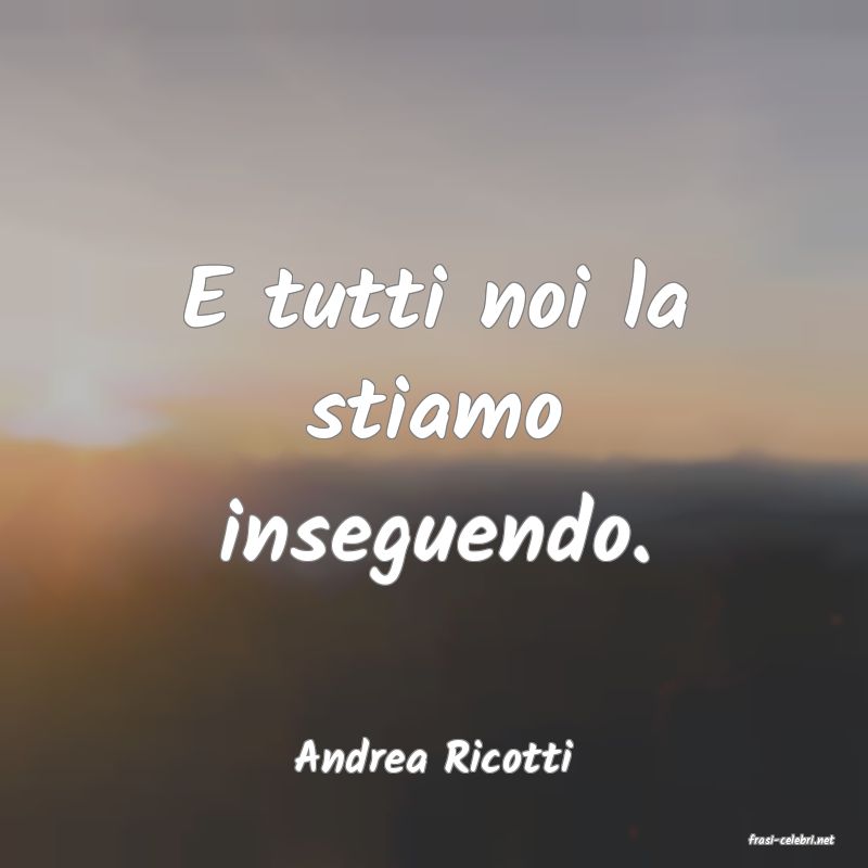 frasi di  Andrea Ricotti
