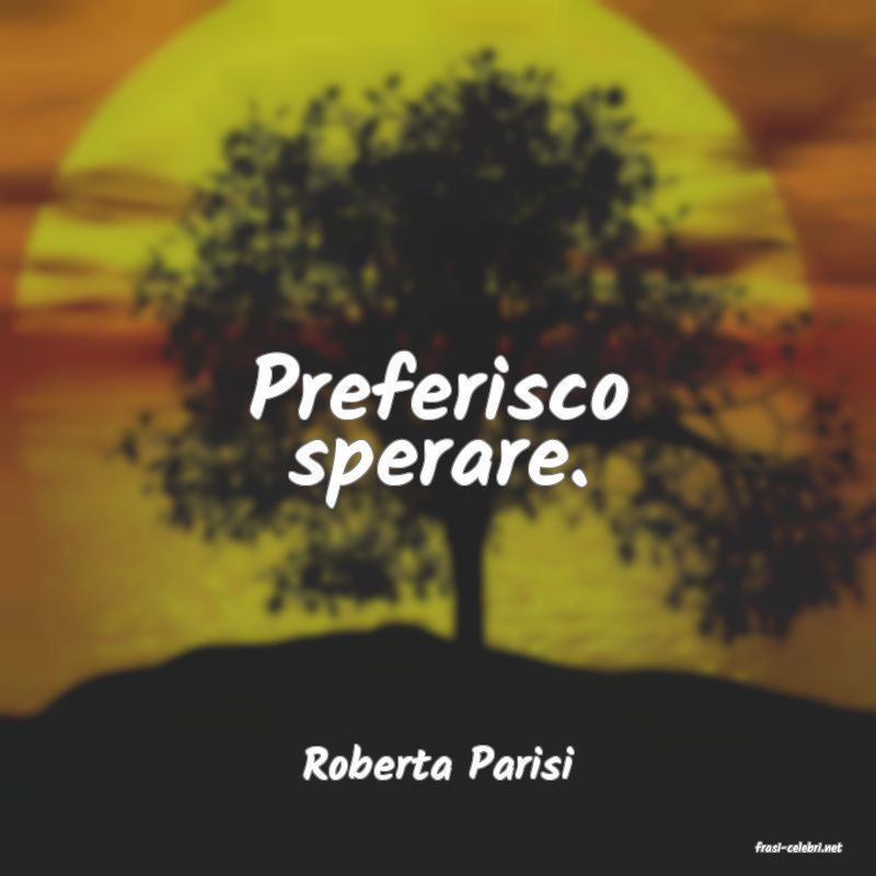frasi di  Roberta Parisi
