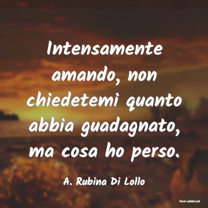 frasi di  A. Rubina Di Lollo
