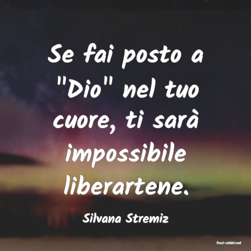 frasi di  Silvana Stremiz
