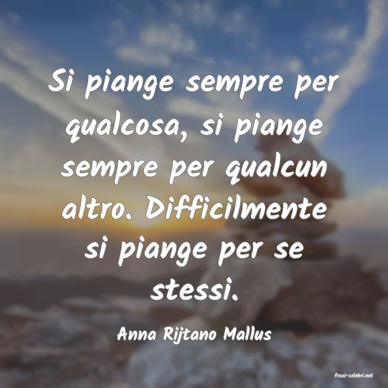 frasi di  Anna Rijtano Mallus
