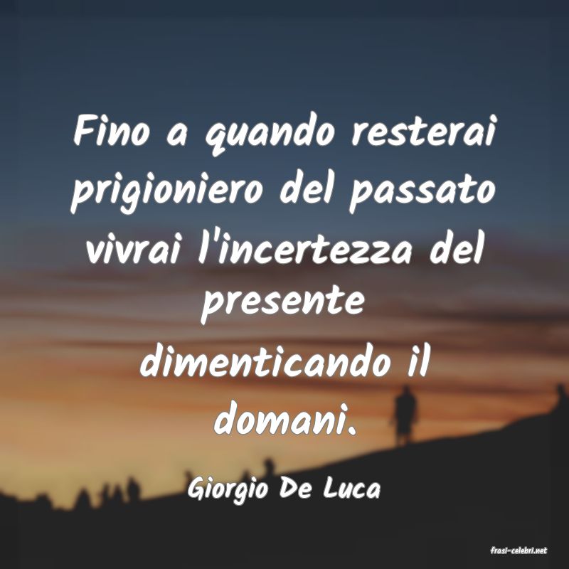 frasi di  Giorgio De Luca
