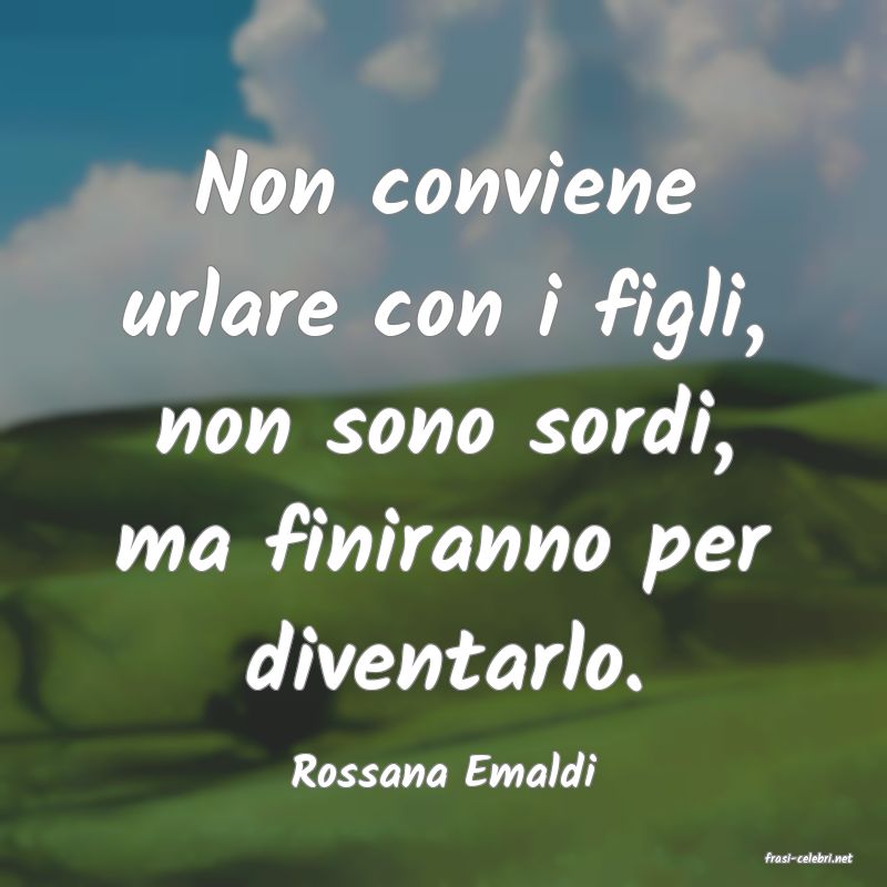 frasi di  Rossana Emaldi
