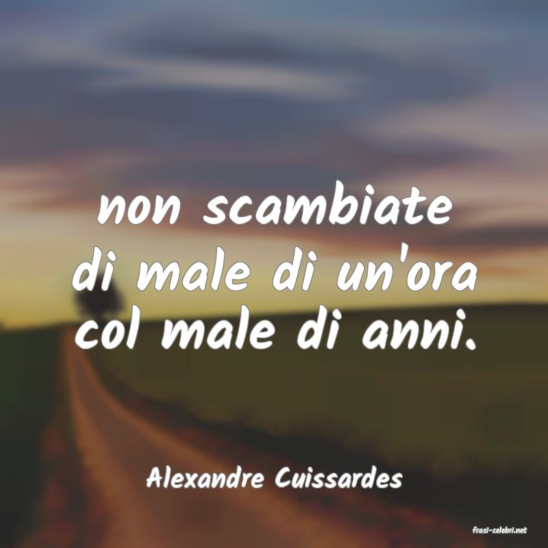 frasi di  Alexandre Cuissardes
