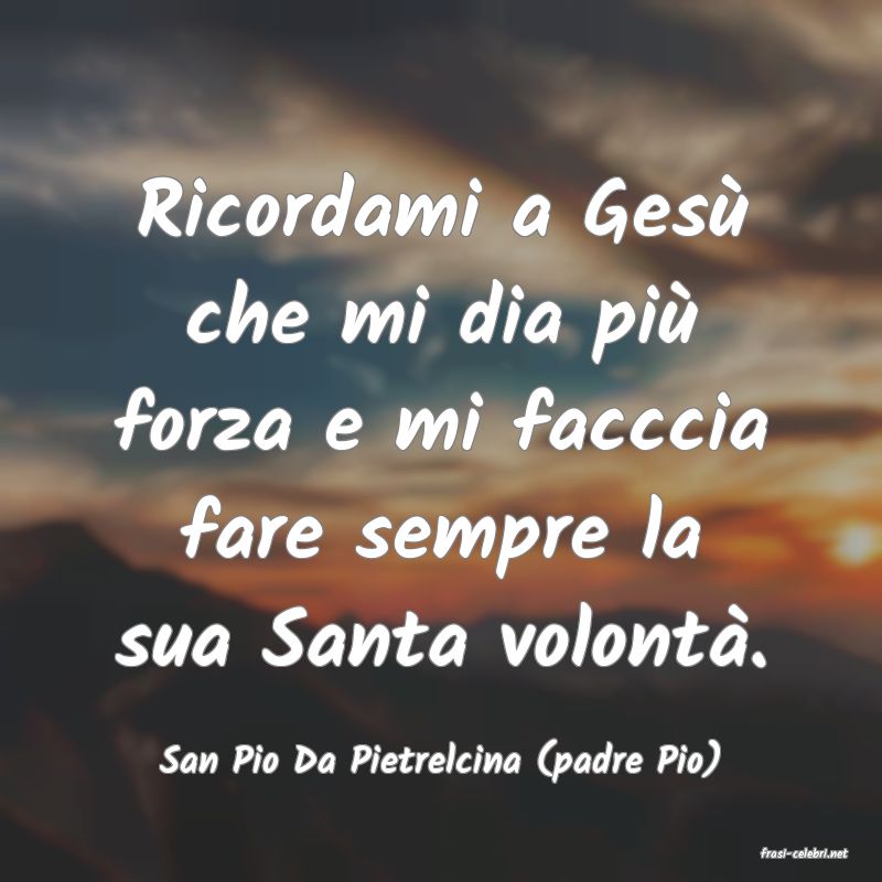 frasi di  San Pio Da Pietrelcina (padre Pio)
