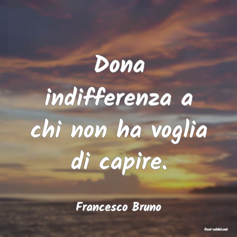 frasi di  Francesco Bruno
