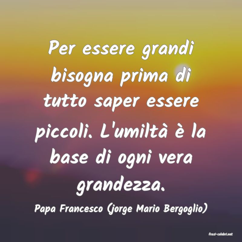 frasi di  Papa Francesco (jorge Mario Bergoglio)
