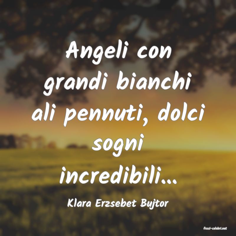 frasi di  Klara Erzsebet Bujtor
