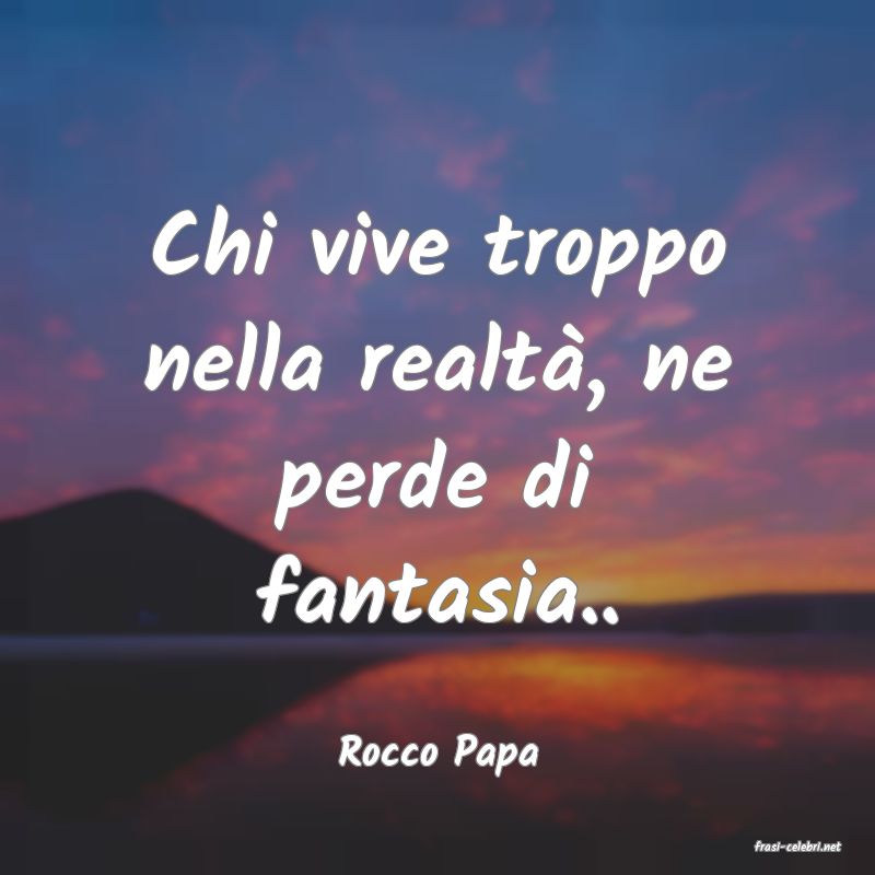 frasi di  Rocco Papa
