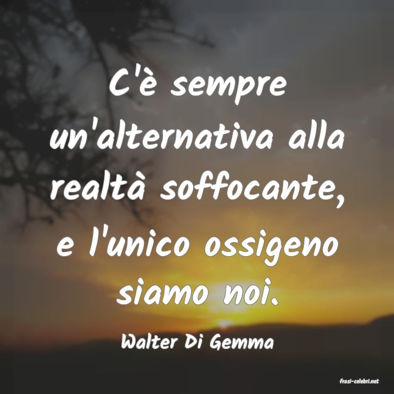frasi di  Walter Di Gemma
