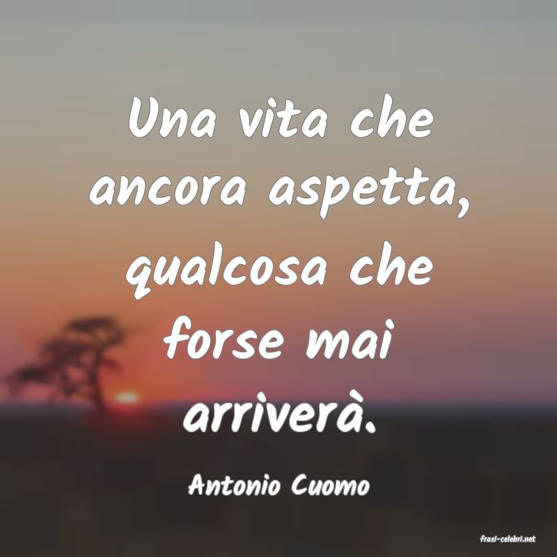 frasi di  Antonio Cuomo
