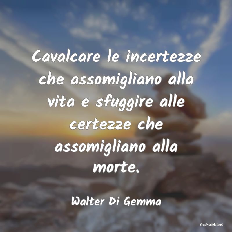 frasi di  Walter Di Gemma
