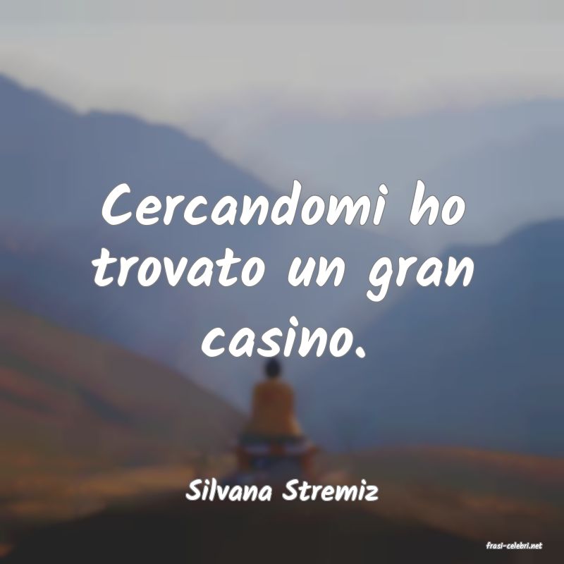frasi di  Silvana Stremiz
