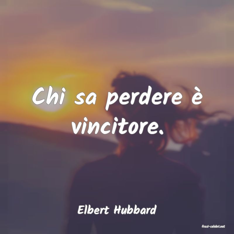 frasi di Elbert Hubbard