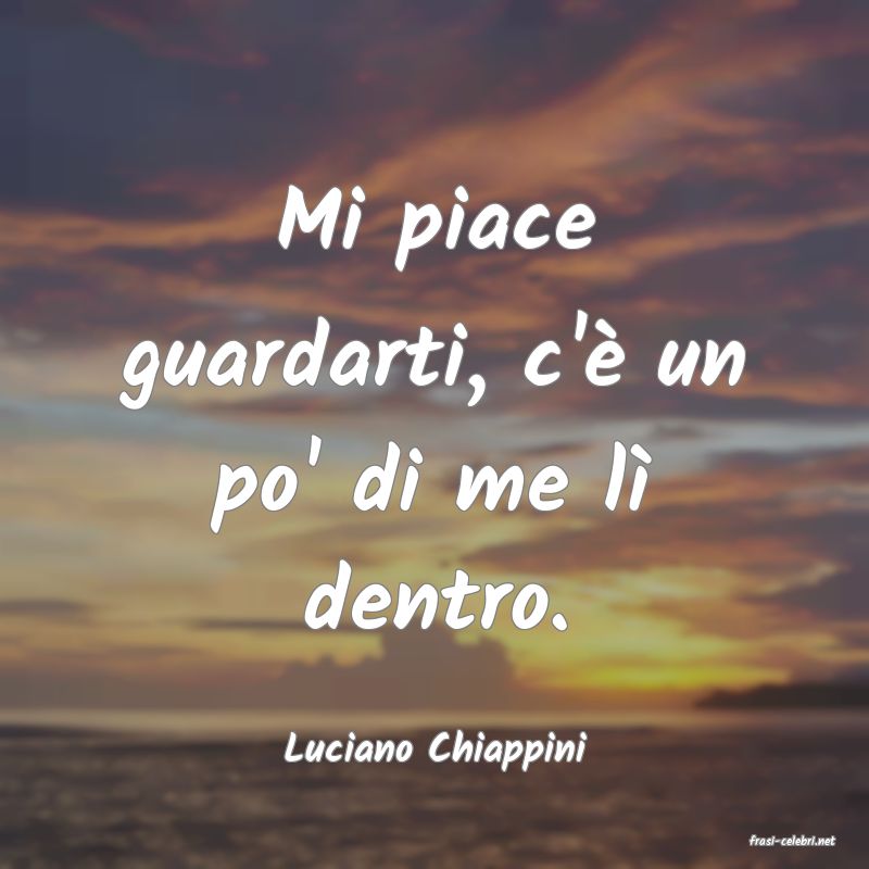 frasi di  Luciano Chiappini
