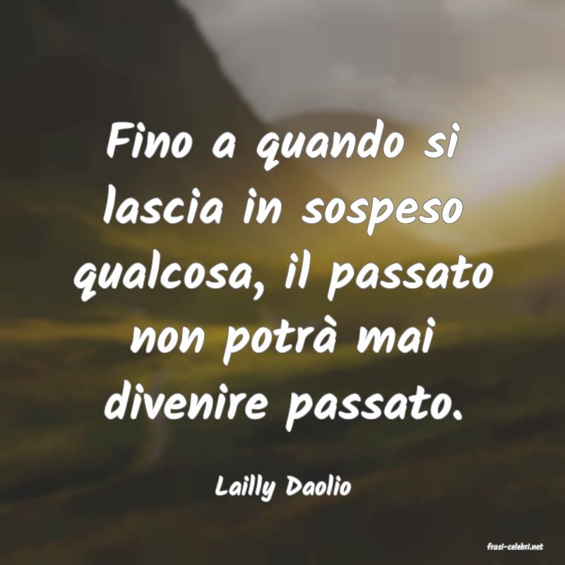frasi di  Lailly Daolio
