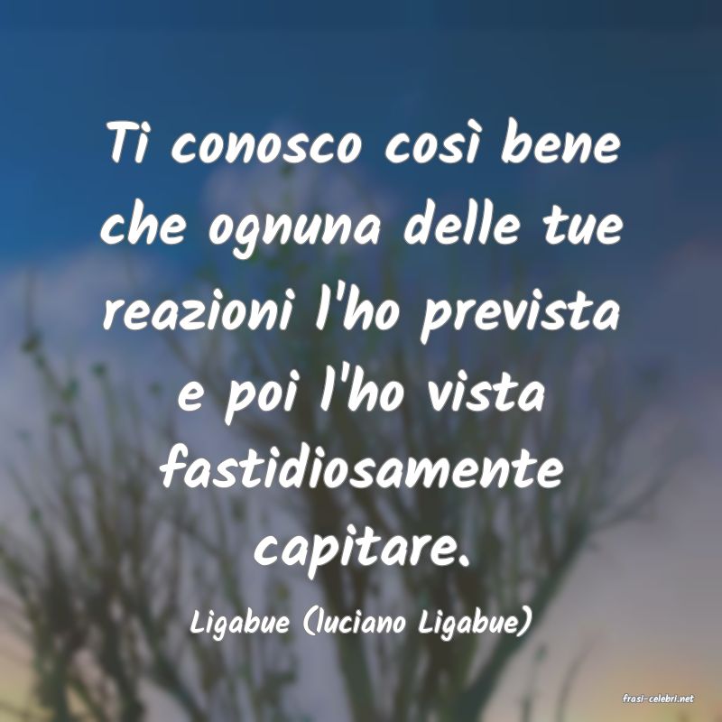 frasi di  Ligabue (luciano Ligabue)
