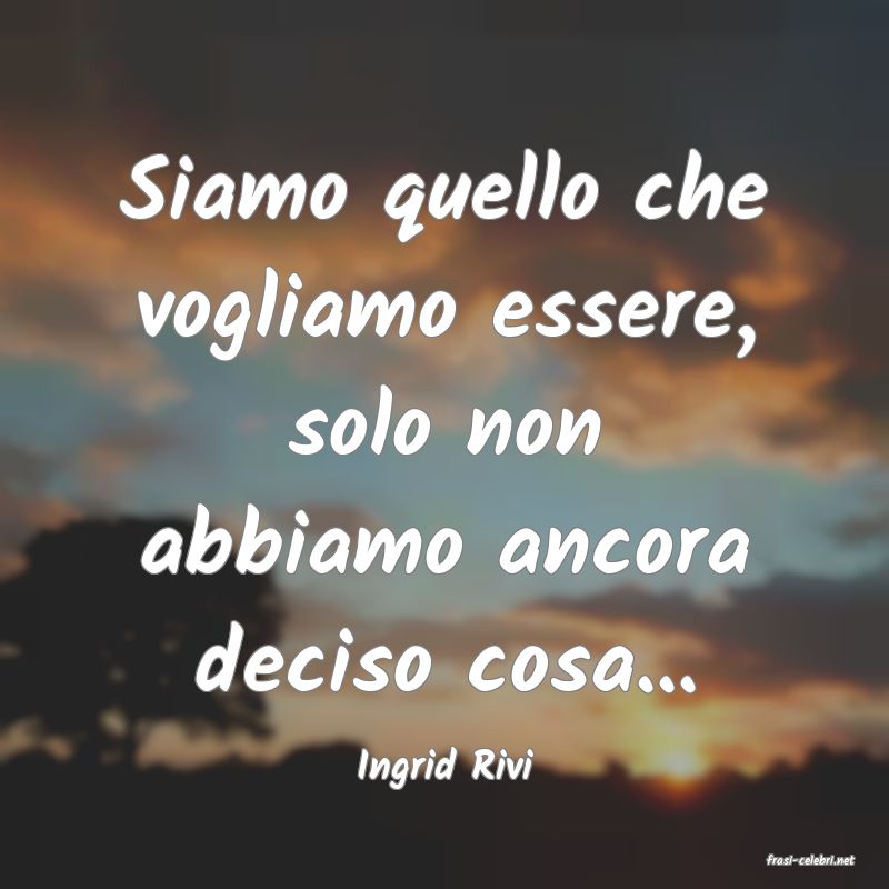 frasi di  Ingrid Rivi
