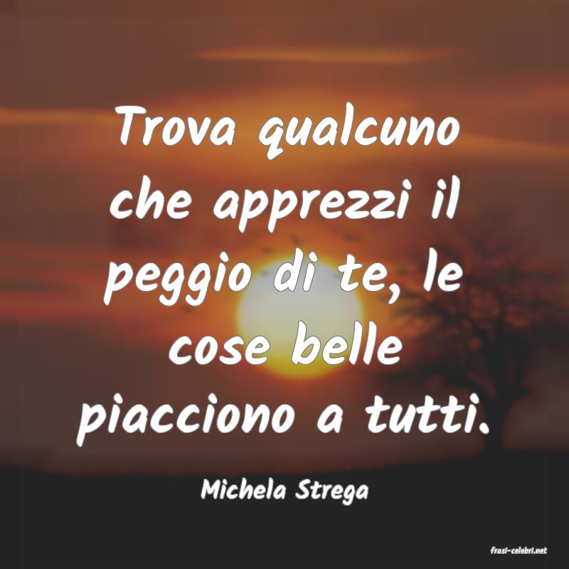 frasi di  Michela Strega

