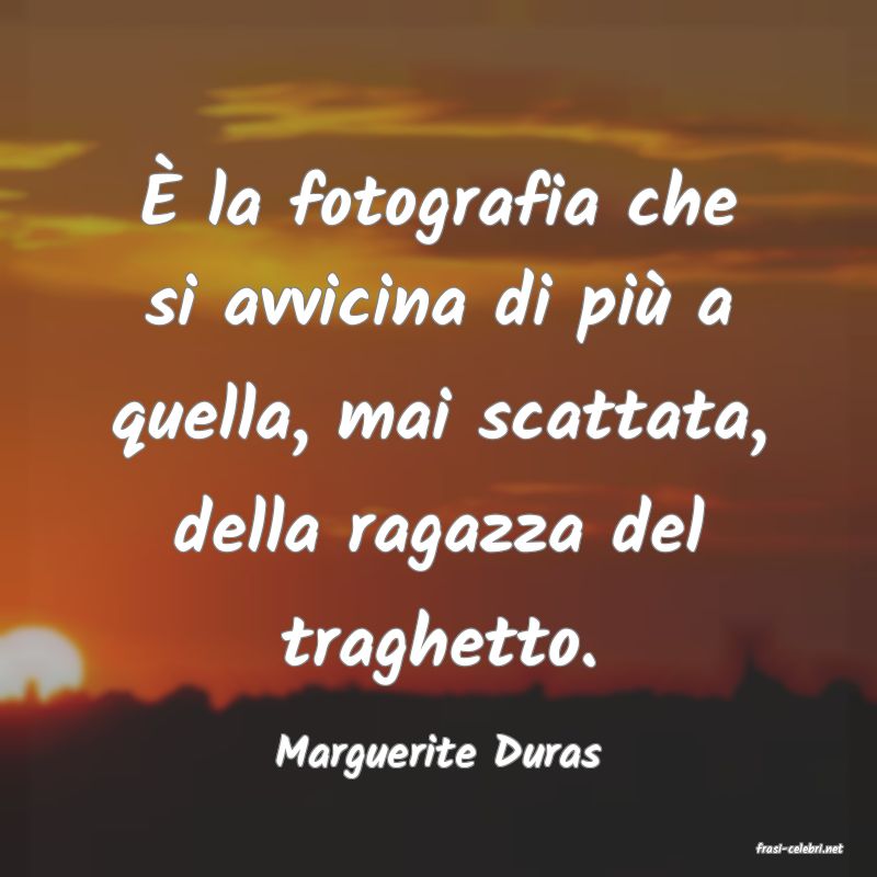 frasi di  Marguerite Duras
