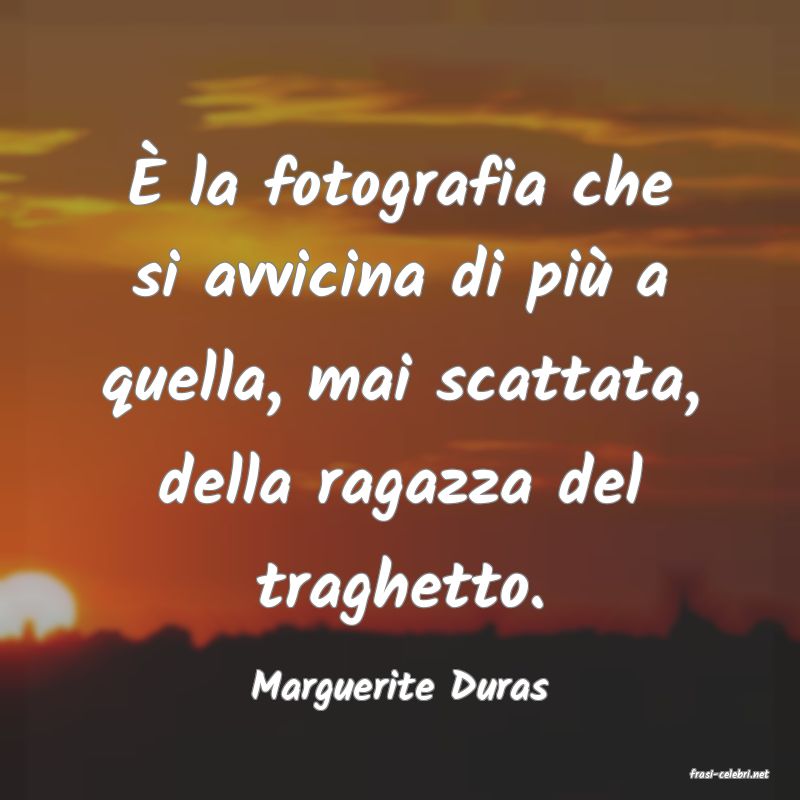 frasi di  Marguerite Duras
