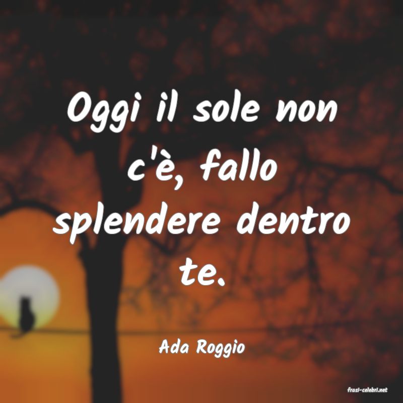 frasi di  Ada Roggio
