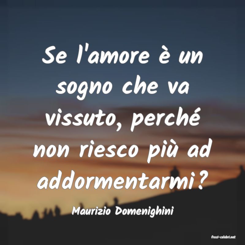 frasi di  Maurizio Domenighini
