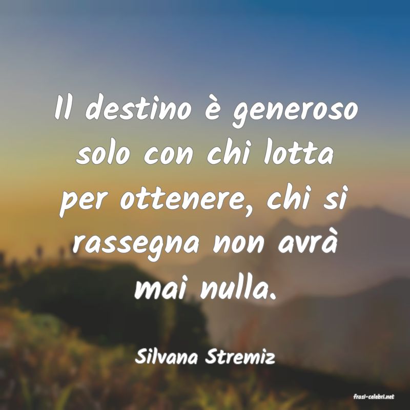 frasi di  Silvana Stremiz
