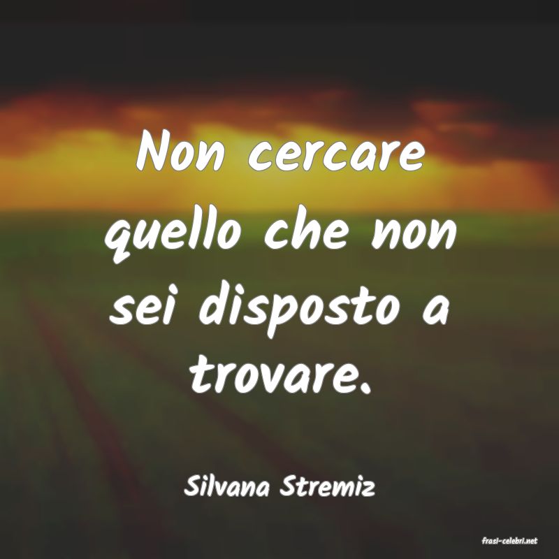 frasi di  Silvana Stremiz
