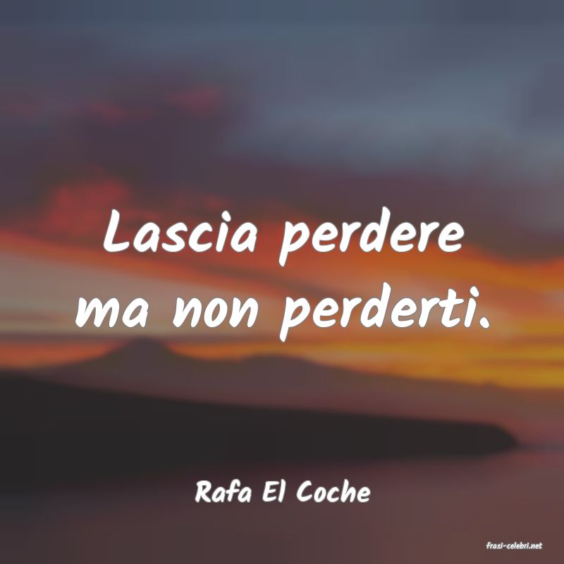 frasi di  Rafa El Coche
