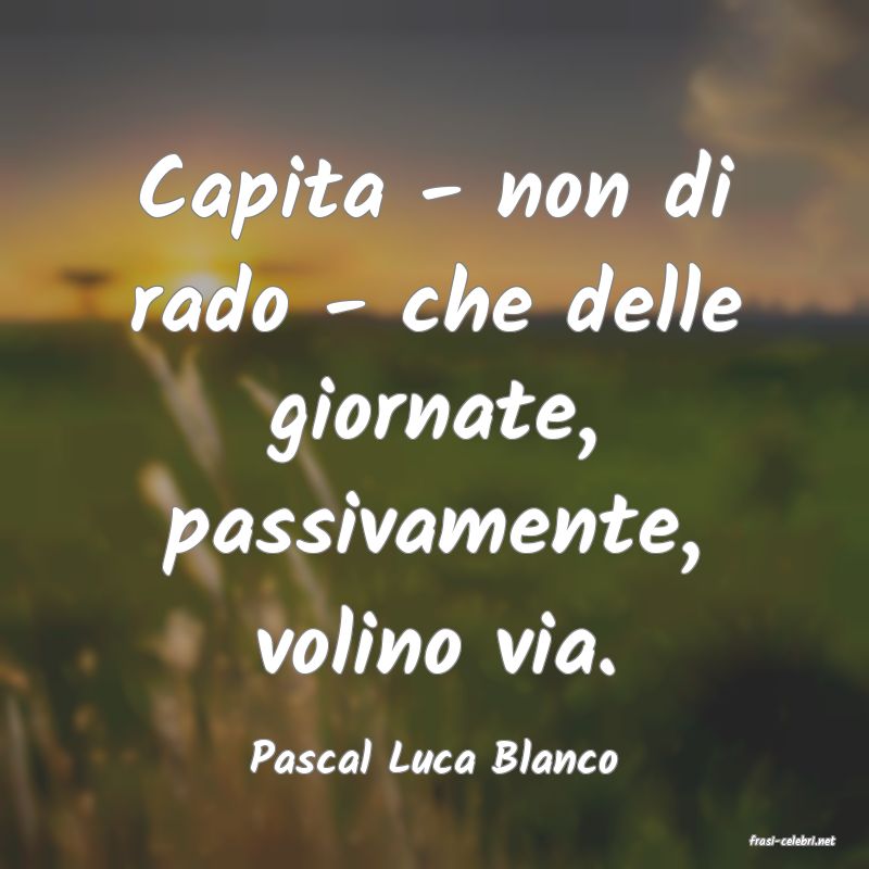 frasi di  Pascal Luca Blanco
