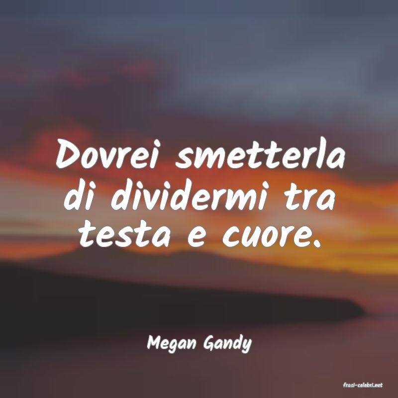 frasi di  Megan Gandy
