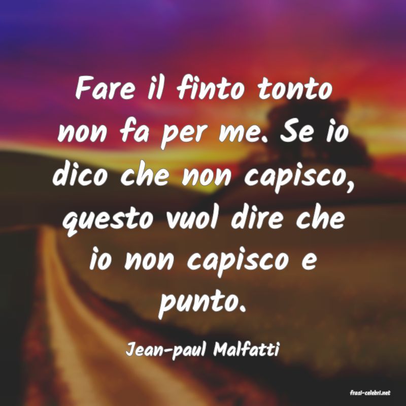 frasi di  Jean-paul Malfatti
