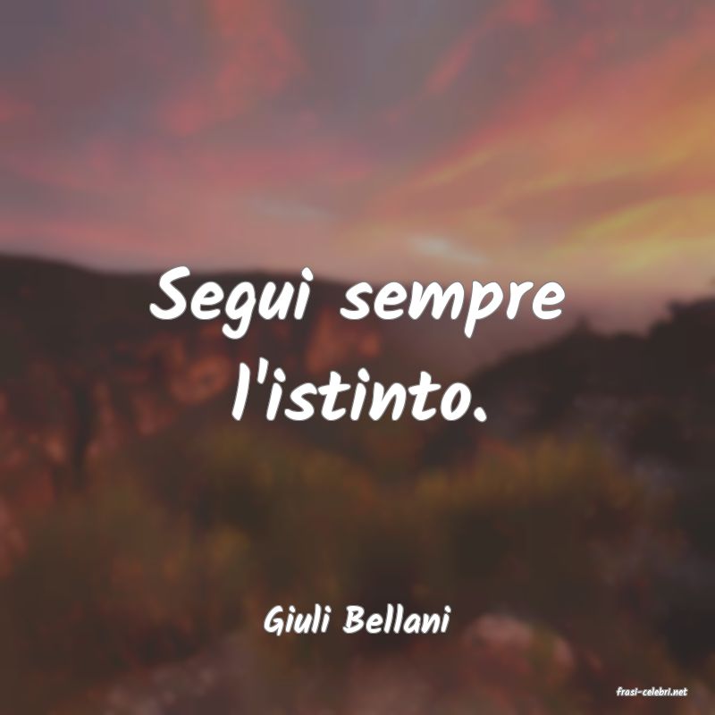 frasi di  Giuli Bellani
