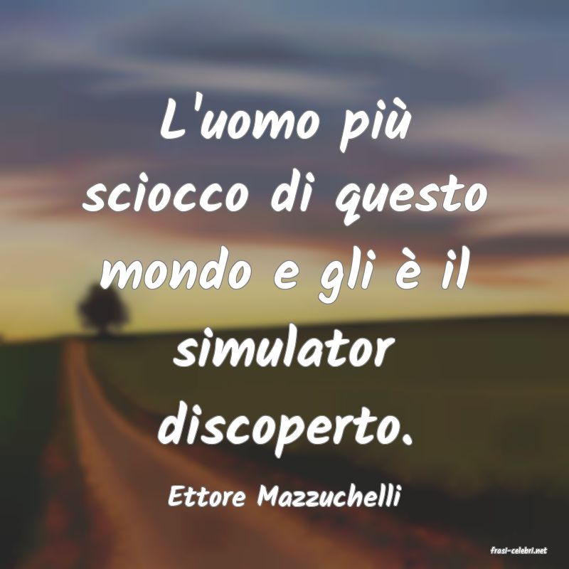 frasi di  Ettore Mazzuchelli
