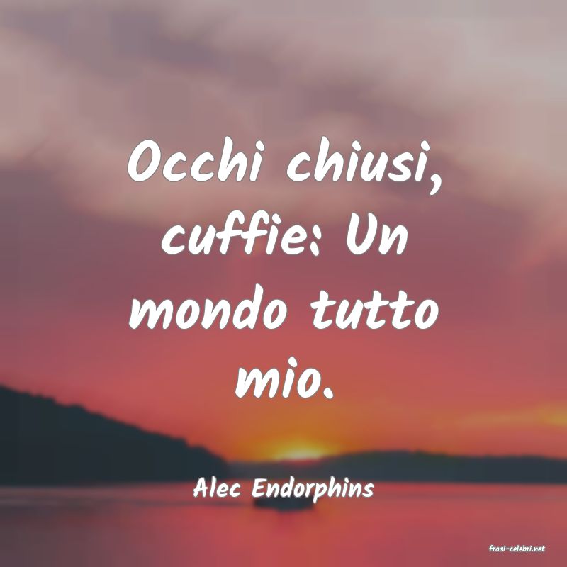frasi di  Alec Endorphins
