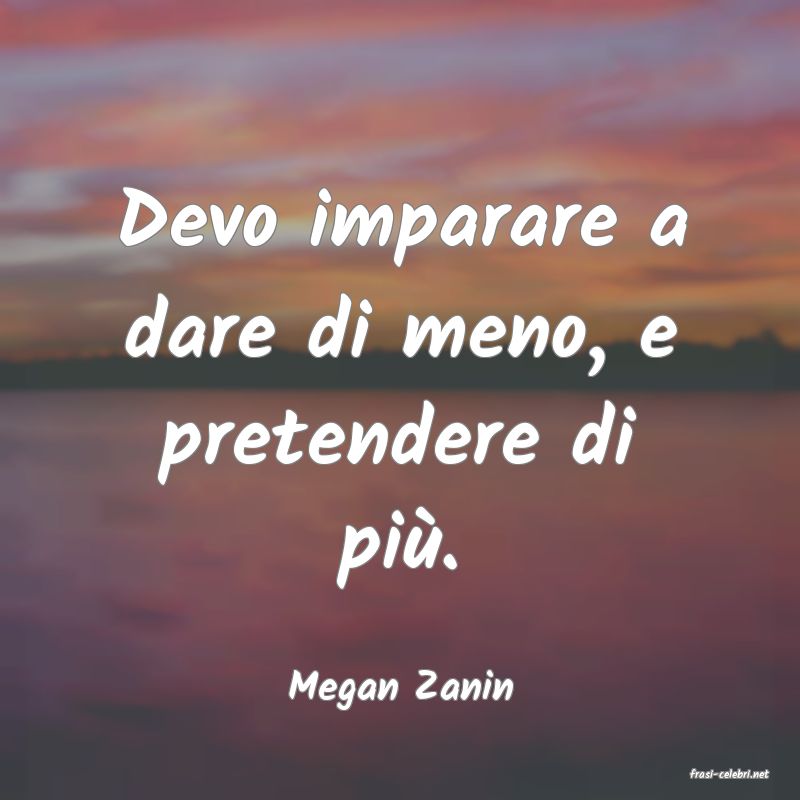 frasi di  Megan Zanin
