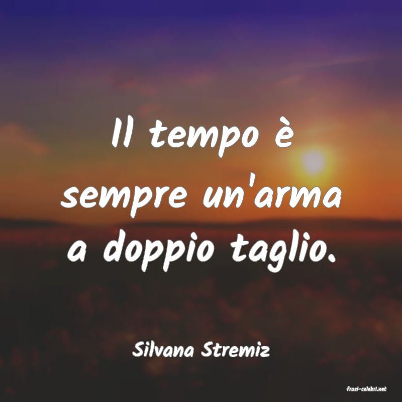 frasi di  Silvana Stremiz

