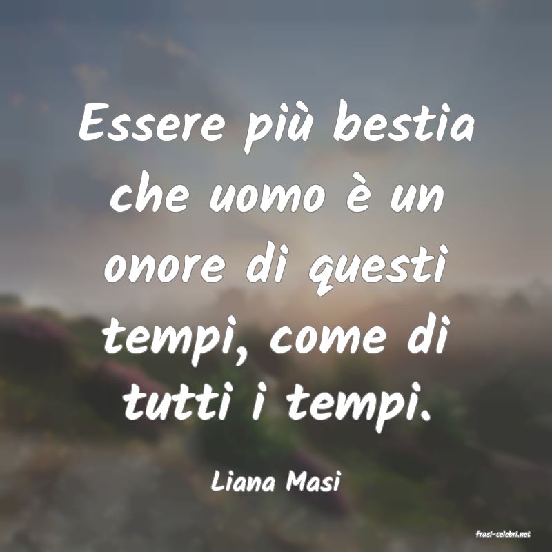 frasi di  Liana Masi
