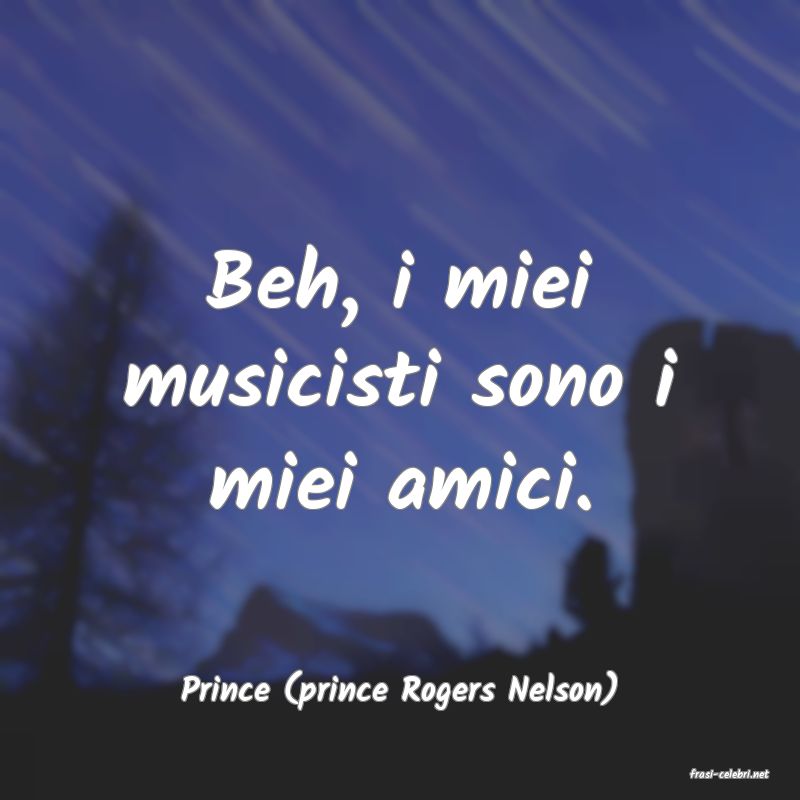 frasi di  Prince (prince Rogers Nelson)
