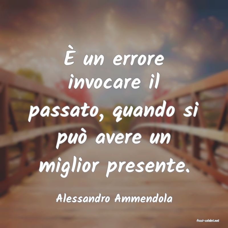 frasi di  Alessandro Ammendola
